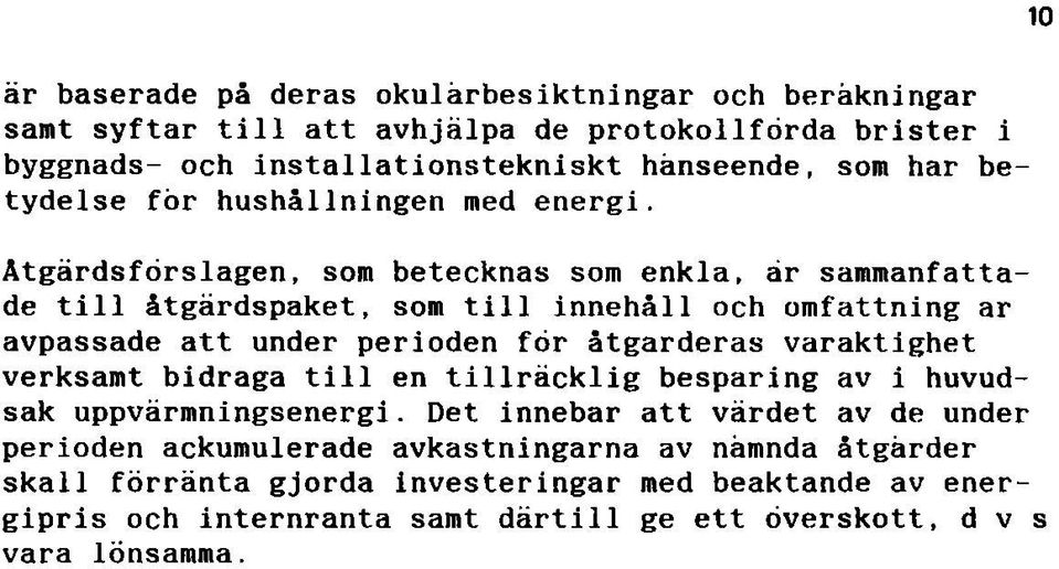 Åtgärdsförslagen, som betecknas som enkla, är sammanfattade till åtgärdspaket, som till innehåll och omfattning ar avpassade att under perioden för åtgarderas varaktighet verksamt