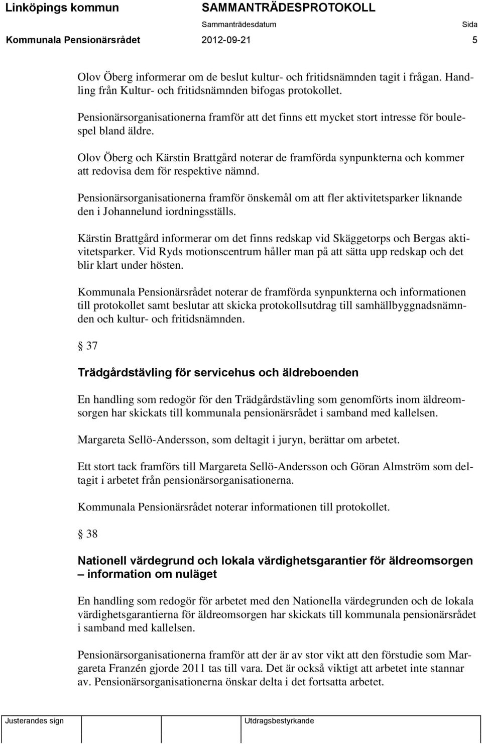 Olov Öberg och Kärstin Brattgård noterar de framförda synpunkterna och kommer att redovisa dem för respektive nämnd.