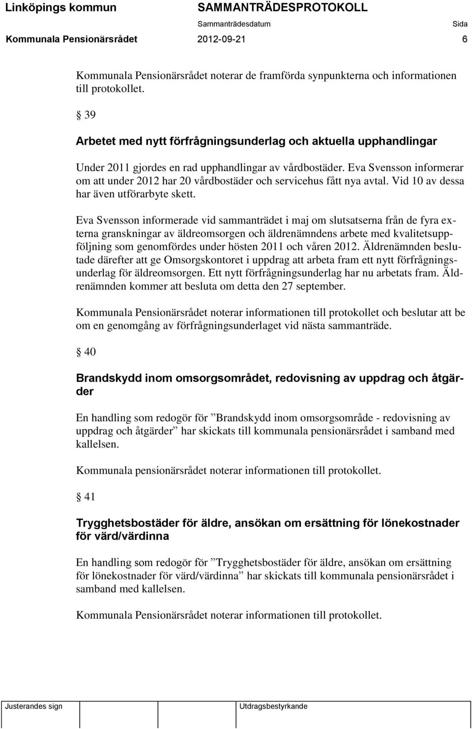 Eva Svensson informerade vid sammanträdet i maj om slutsatserna från de fyra externa granskningar av äldreomsorgen och äldrenämndens arbete med kvalitetsuppföljning som genomfördes under hösten 2011