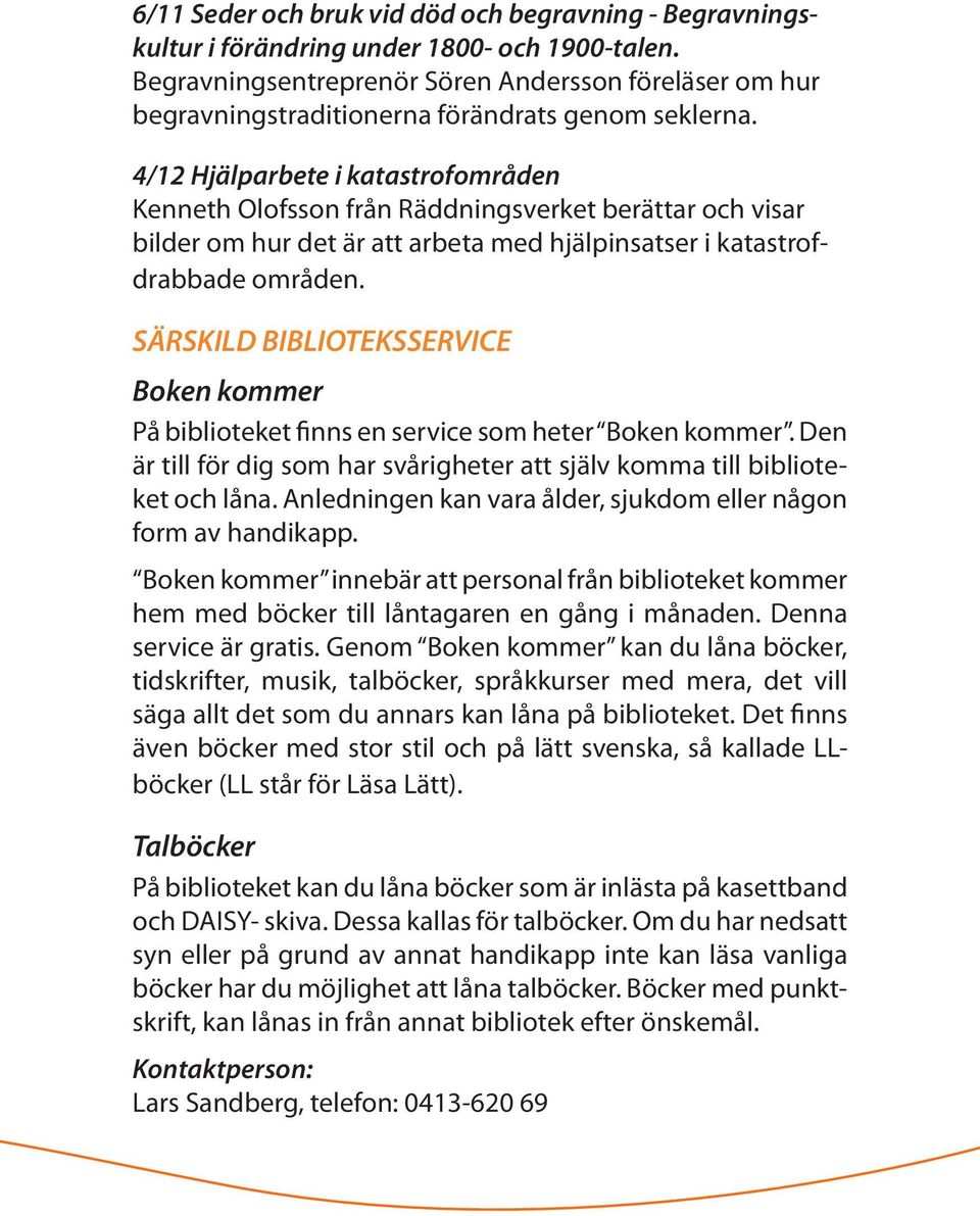 4/12 Hjälparbete i katastrofområden Kenneth Olofsson från Räddningsverket berättar och visar bilder om hur det är att arbeta med hjälpinsatser i katastrofdrabbade områden.