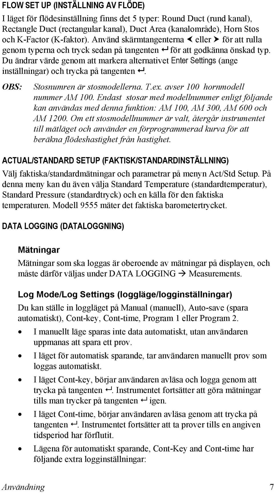 Du ändrar värde genom att markera alternativet Enter Settings (ange inställningar) och trycka på tangenten. OBS: Stosnumren är stosmodellerna. T.ex. avser 100 hornmodell nummer AM 100.
