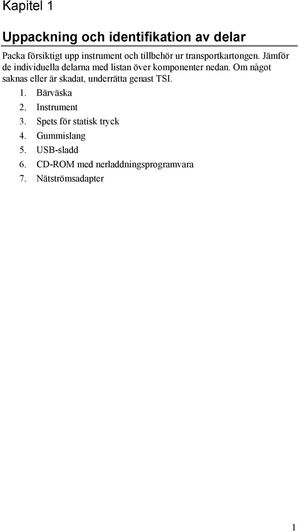 Om något saknas eller är skadat, underrätta genast TSI. 1. Bärväska 2. Instrument 3.