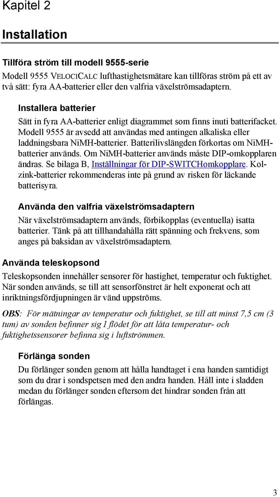 Modell 9555 är avsedd att användas med antingen alkaliska eller laddningsbara NiMH-batterier. Batterilivslängden förkortas om NiMHbatterier används.
