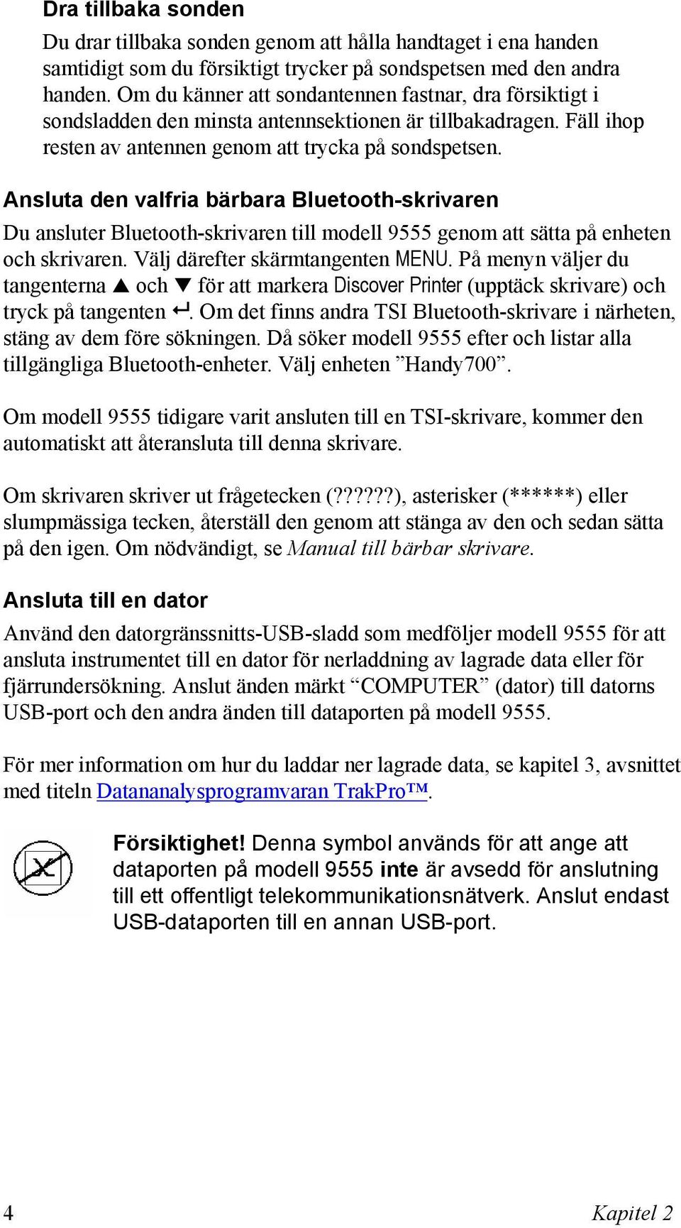 Ansluta den valfria bärbara Bluetooth-skrivaren Du ansluter Bluetooth-skrivaren till modell 9555 genom att sätta på enheten och skrivaren. Välj därefter skärmtangenten MENU.