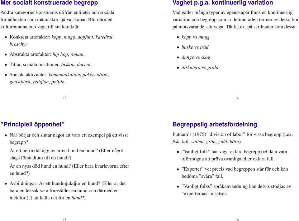 Titlar, sociala positioner: biskop, docent, Sociala aktiviteter: kommunikation, poker, idrott, gudstjänst, religion, politik. Vaghet p.g.a. kontinuerlig variation Vad gäller många typer av egenskaper finns en kontinuerlig variation och begrepp som är definierade i termer av dessa blir på motsvarande sätt vaga.