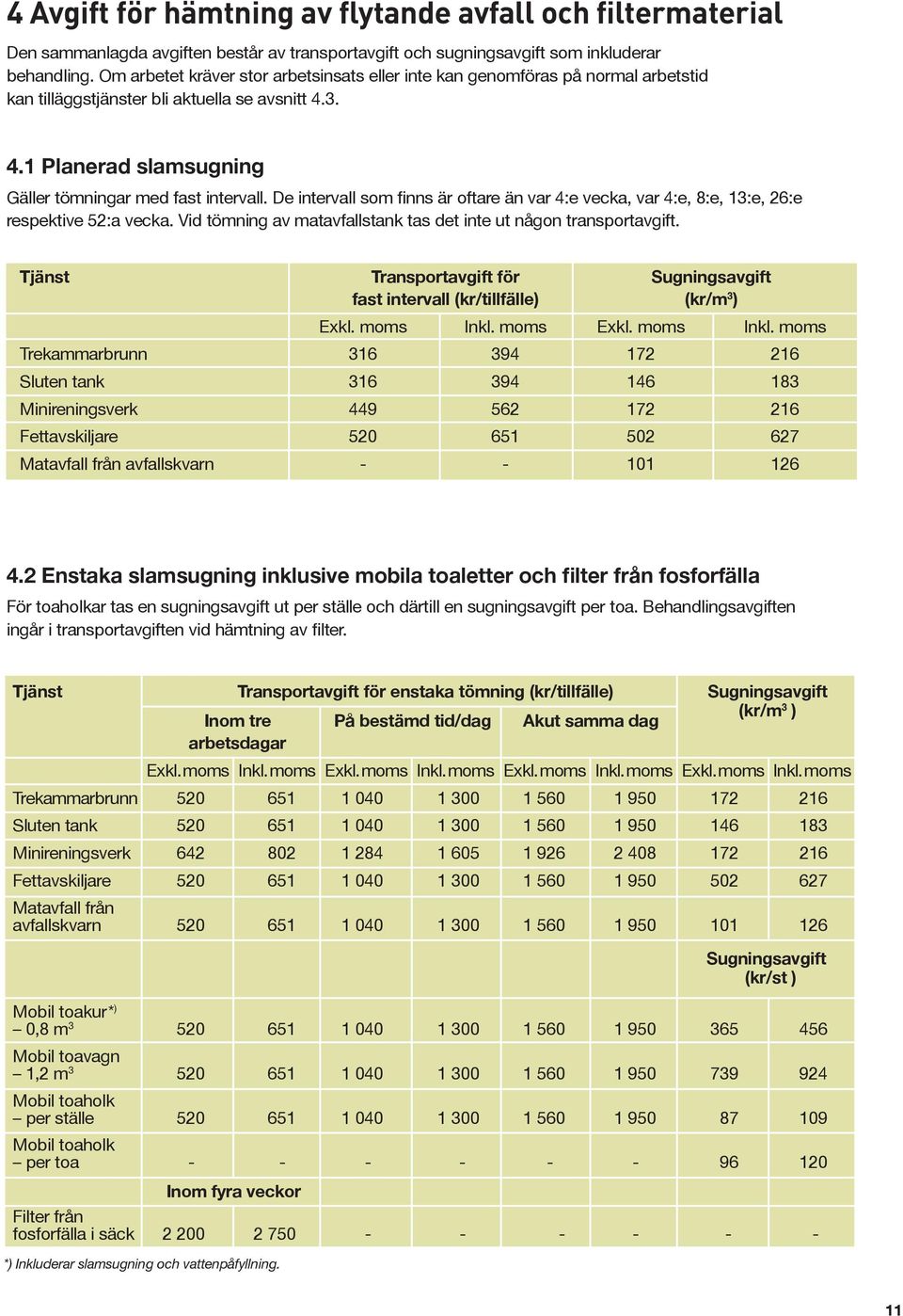 De intervall som finns är oftare än var 4:e vecka, var 4:e, 8:e, 13:e, 26:e respektive 52:a vecka. Vid tömning av matavfallstank tas det inte ut någon transportavgift.