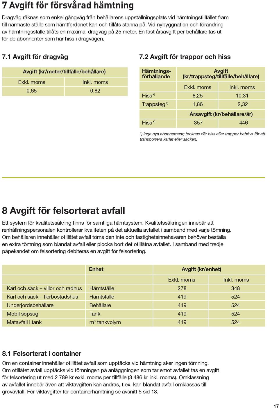 1 Avgift för dragväg Avgift (kr/meter/tillfälle/behållare) 0,65 0,82 7.