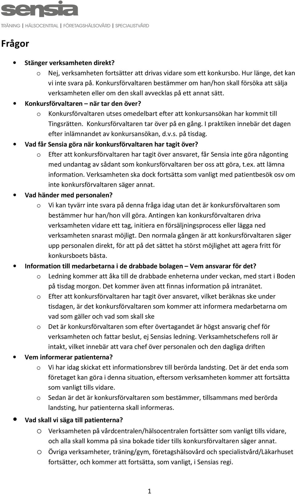 o Konkursförvaltaren utses omedelbart efter att konkursansökan har kommit till Tingsrätten. Konkursförvaltaren tar över på en gång.