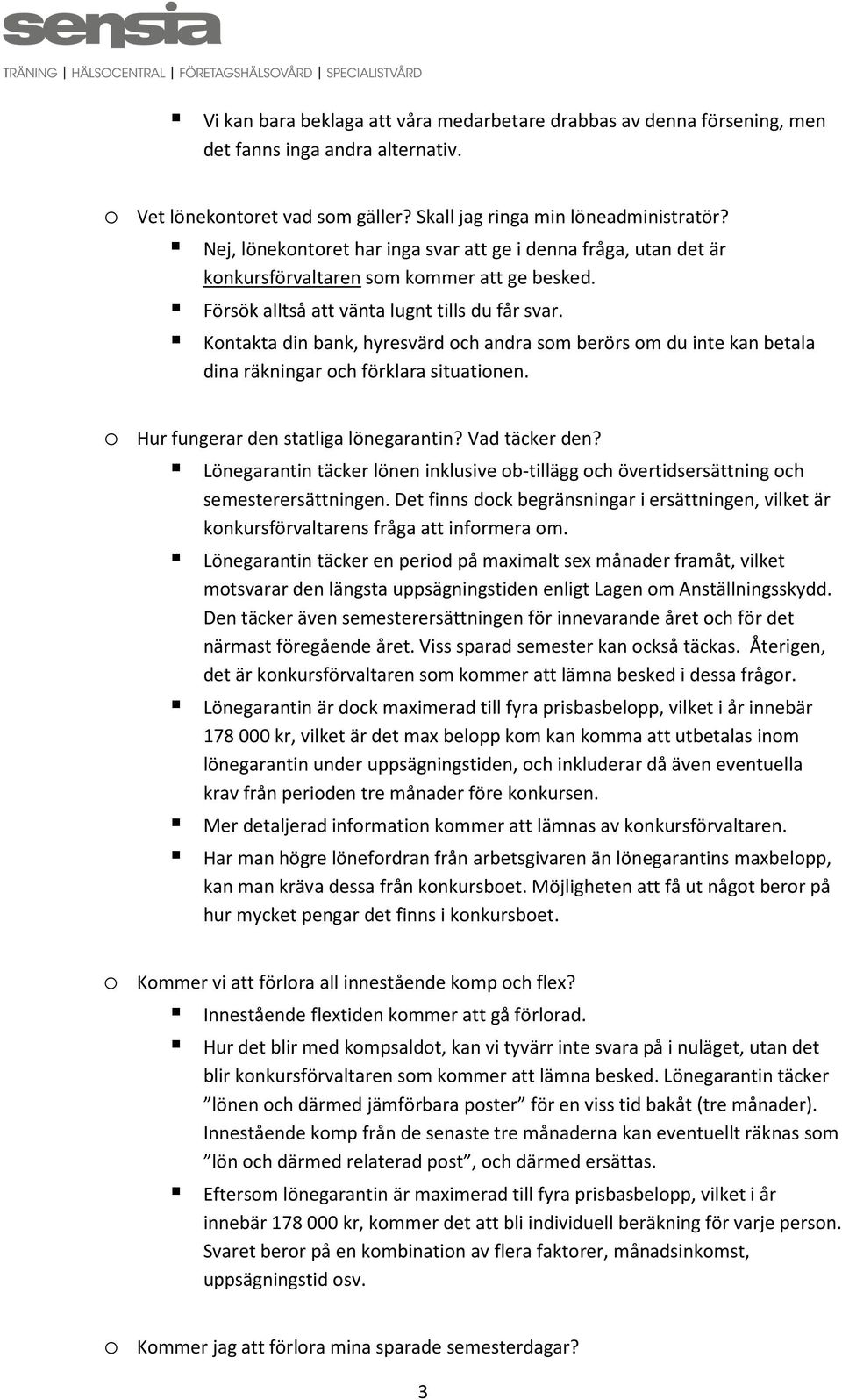 Kontakta din bank, hyresvärd och andra som berörs om du inte kan betala dina räkningar och förklara situationen. o Hur fungerar den statliga lönegarantin? Vad täcker den?