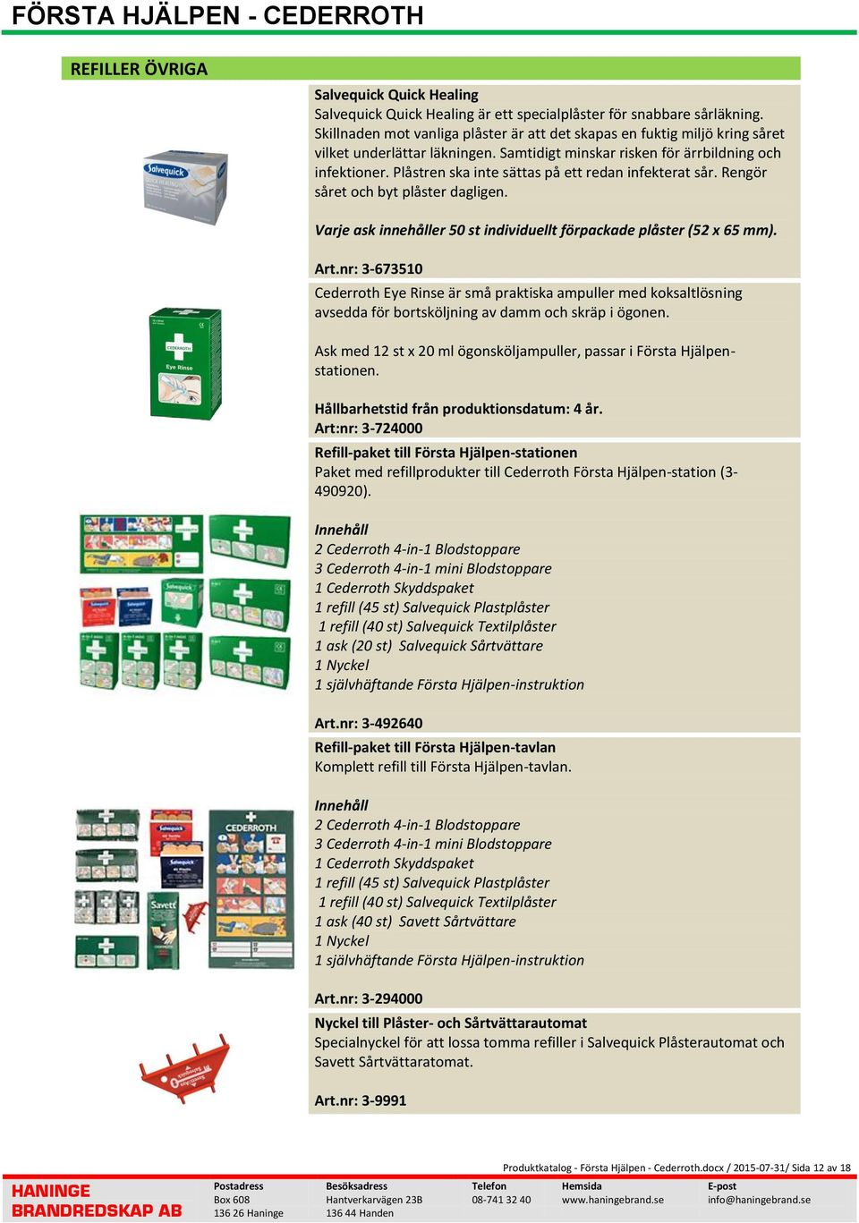 Plåstren ska inte sättas på ett redan infekterat sår. Rengör såret och byt plåster dagligen. Varje ask innehåller 50 st individuellt förpackade plåster (52 x 65 mm). Art.