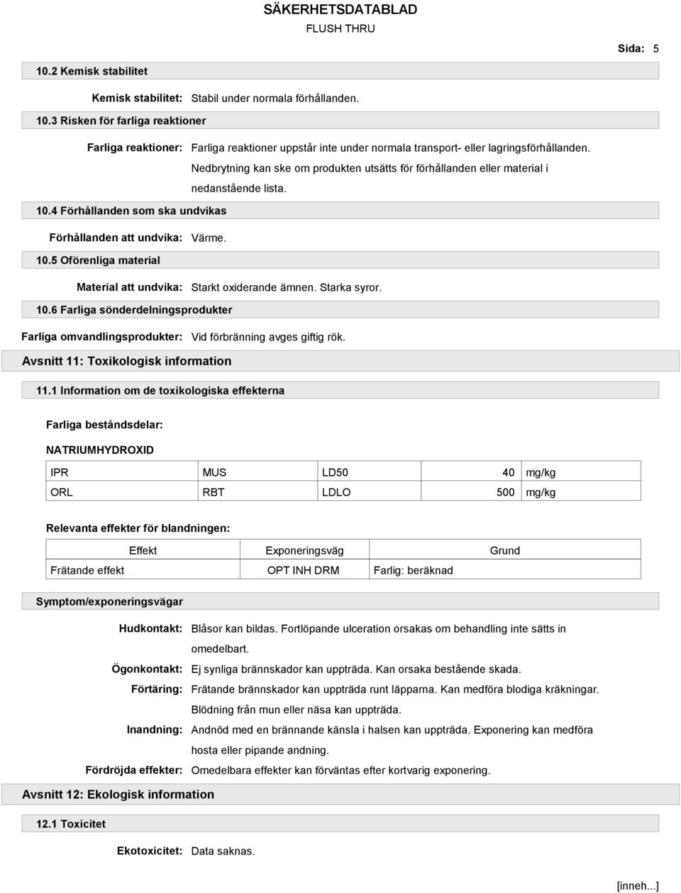 Starka syror. 10.6 Farliga sönderdelningsprodukter Farliga omvandlingsprodukter: Vid förbränning avges giftig rök. Avsnitt 11: Toxikologisk information 11.