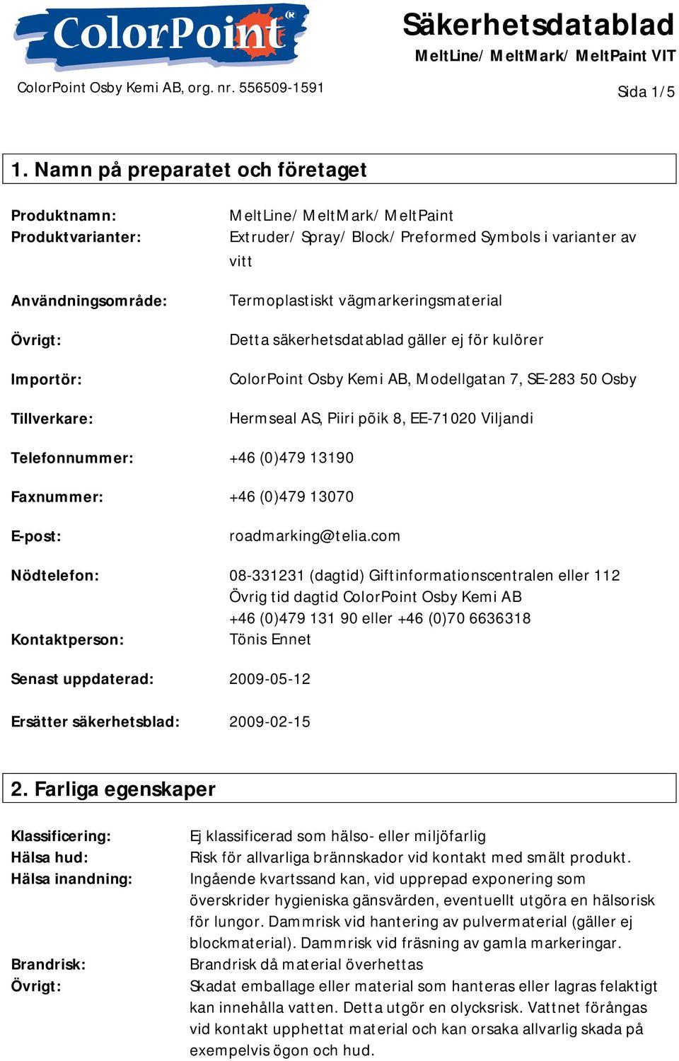 Termoplastiskt vägmarkeringsmaterial Detta säkerhetsdatablad gäller ej för kulörer ColorPoint Osby Kemi AB, Modellgatan 7, SE-283 50 Osby Hermseal AS, Piiri põik 8, EE-71020 Viljandi Telefonnummer: