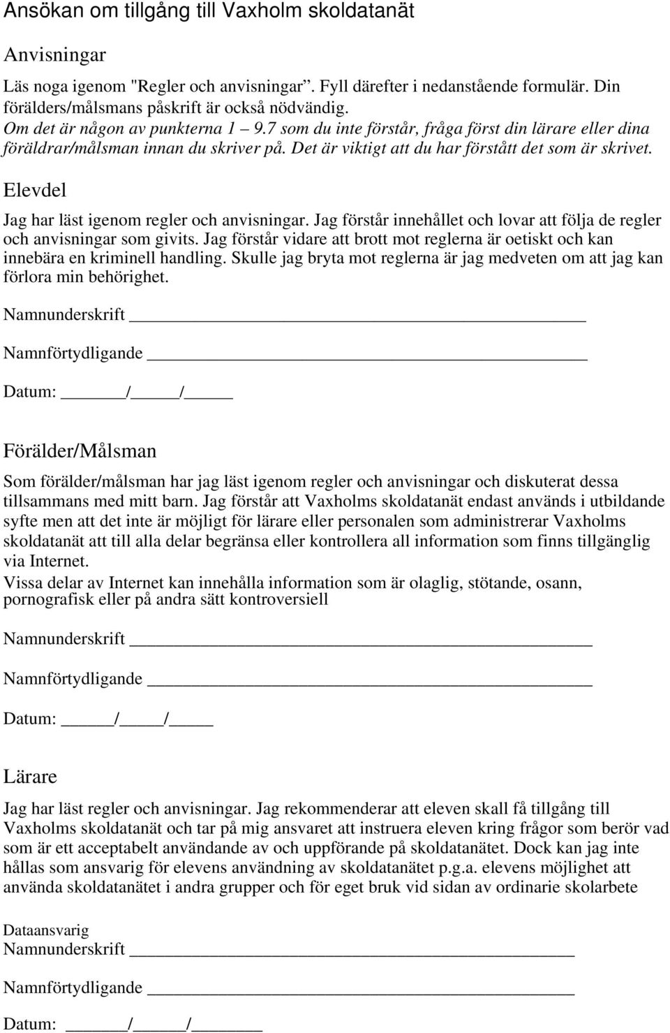 Elevdel Jag har läst igenom regler och anvisningar. Jag förstår innehållet och lovar att följa de regler och anvisningar som givits.