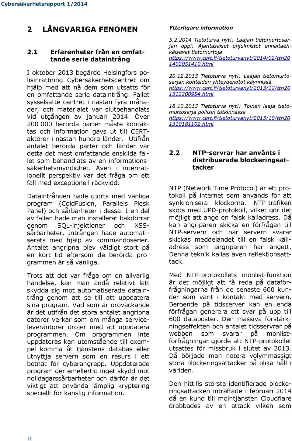 Fallet sysselsatte centret i nästan fyra månader, och materialet var slutbehandlats vid utgången av januari 2014.