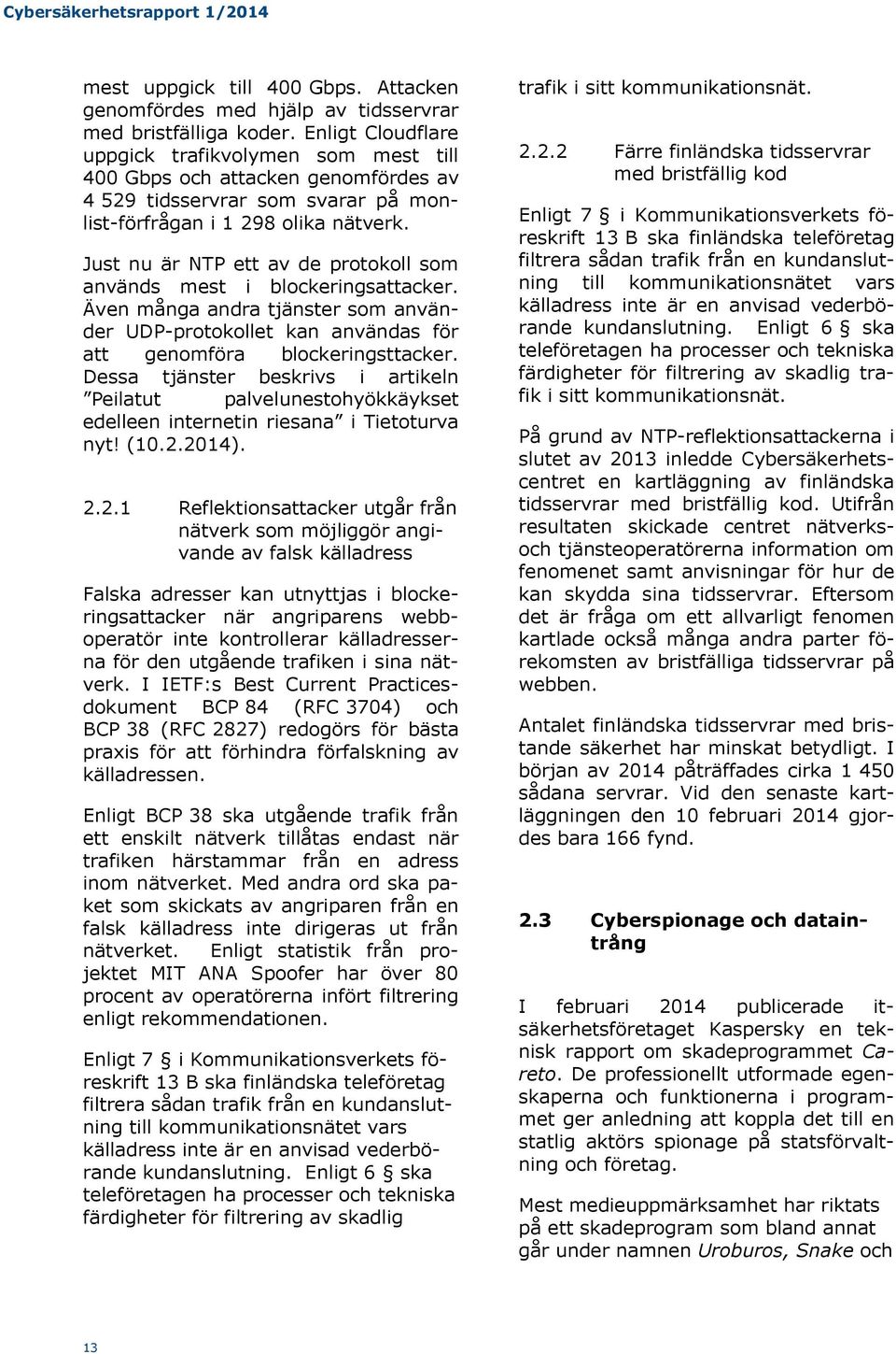 Just nu är NTP ett av de protokoll som används mest i blockeringsattacker. Även många andra tjänster som använder UDP-protokollet kan användas för att genomföra blockeringsttacker.