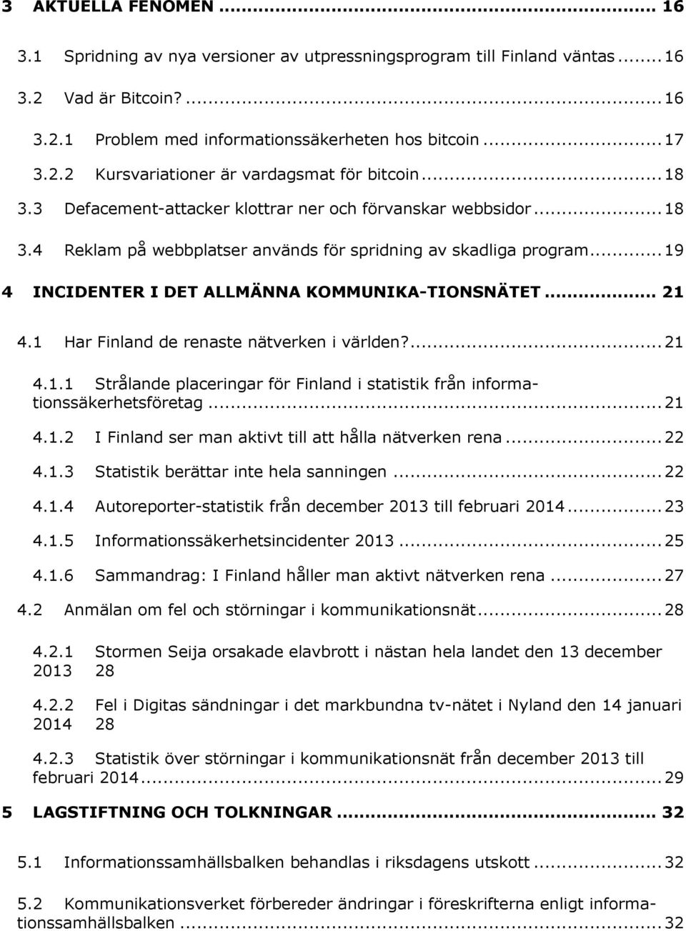 .. 21 4.1 Har Finland de renaste nätverken i världen?... 21 4.1.1 Strålande placeringar för Finland i statistik från informationssäkerhetsföretag... 21 4.1.2 I Finland ser man aktivt till att hålla nätverken rena.
