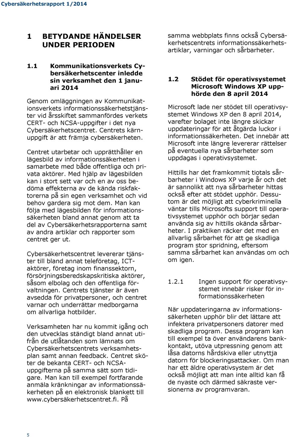 CERT- och NCSA-uppgifter i det nya Cybersäkerhetscentret. Centrets kärnuppgift är att främja cybersäkerheten.