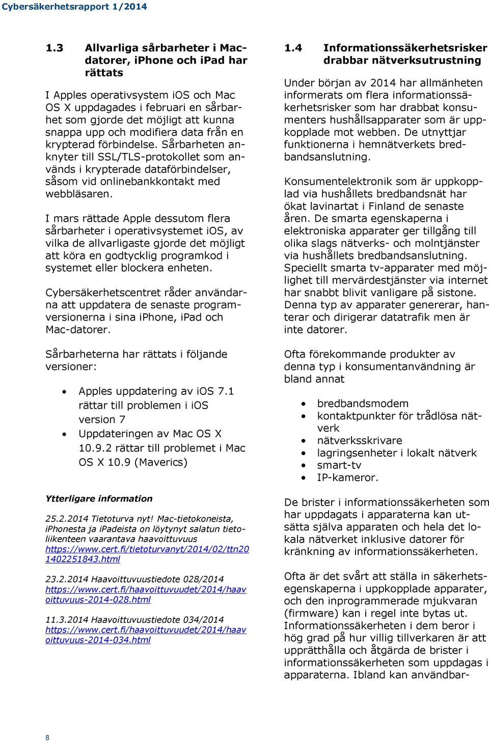 I mars rättade Apple dessutom flera sårbarheter i operativsystemet ios, av vilka de allvarligaste gjorde det möjligt att köra en godtycklig programkod i systemet eller blockera enheten.