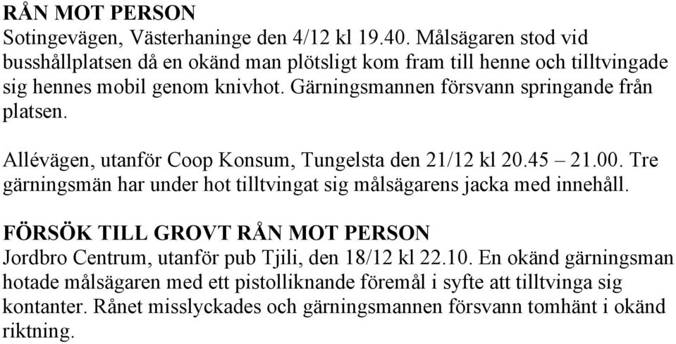 Gärningsmannen försvann springande från platsen. Allévägen, utanför Coop Konsum, Tungelsta den 21/12 kl 20.45 21.00.