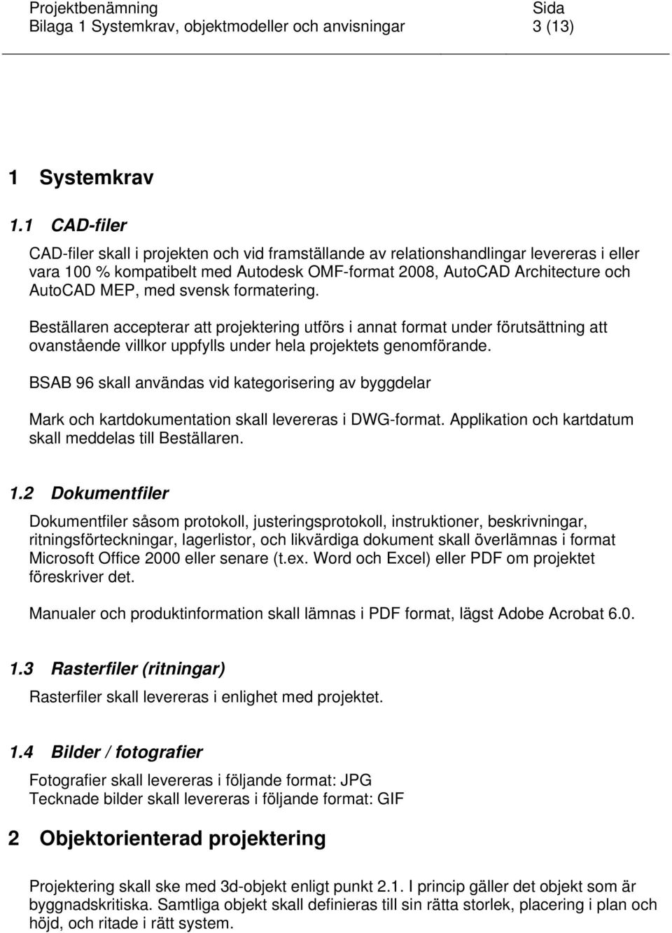 svensk formatering. Beställaren accepterar att projektering utförs i annat format under förutsättning att ovanstående villkor uppfylls under hela projektets genomförande.