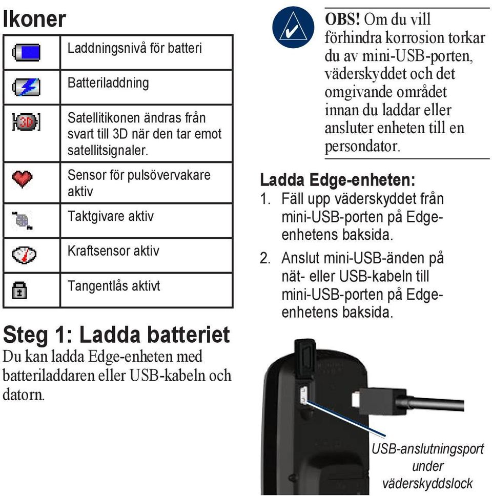 datorn. Obs! Om du vill förhindra korrosion torkar du av mini-usb-porten, väderskyddet och det omgivande området innan du laddar eller ansluter enheten till en persondator.