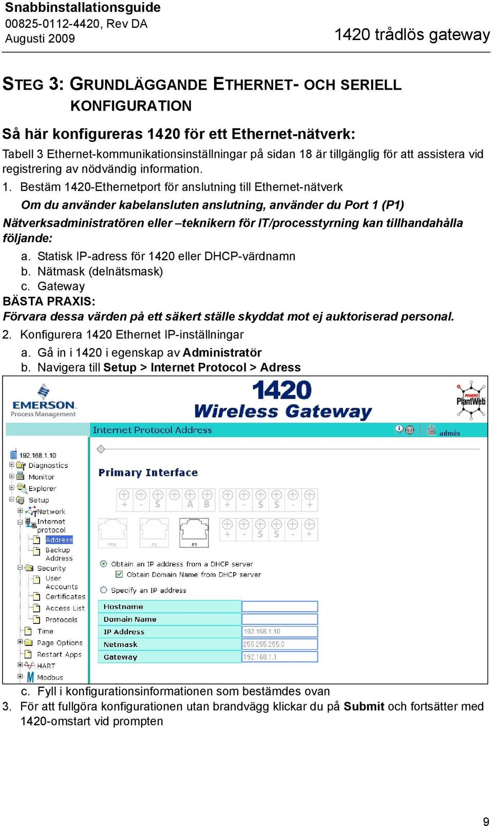 Bestäm 1420-Ethernetport för anslutning till Ethernet-nätverk Om du använder kabelansluten anslutning, använder du Port 1 (P1) Nätverksadministratören eller teknikern för IT/processtyrning kan