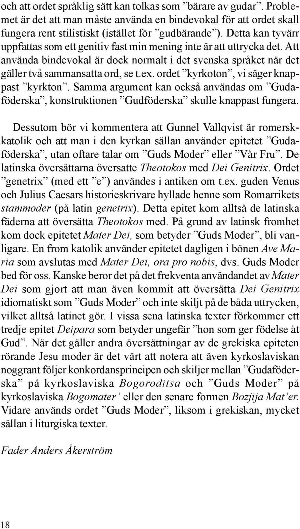 ordet kyrkoton, vi säger knappast kyrkton. Samma argument kan också användas om Gudaföderska, konstruktionen Gudföderska skulle knappast fungera.