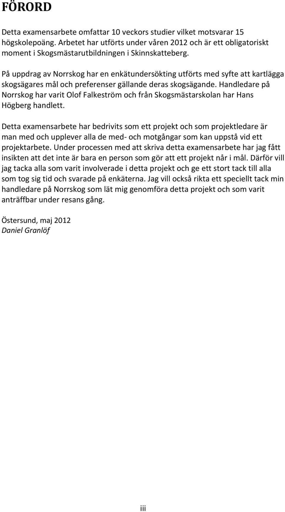 På uppdrag av Norrskog har en enkätundersökting utförts med syfte att kartlägga skogsägares mål och preferenser gällande deras skogsägande.