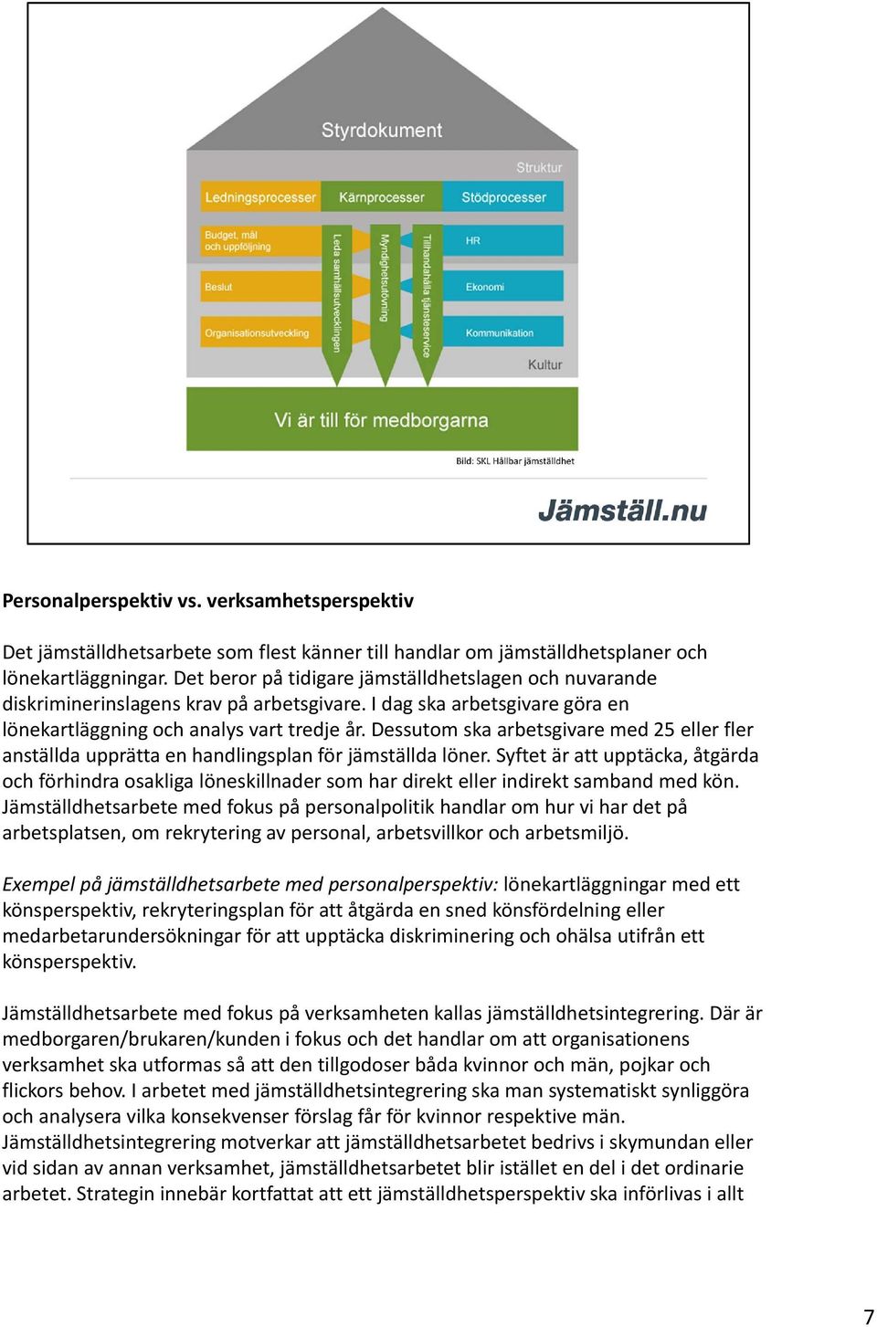 Dessutom ska arbetsgivare med 25 eller fler anställda upprätta en handlingsplan för jämställda löner.