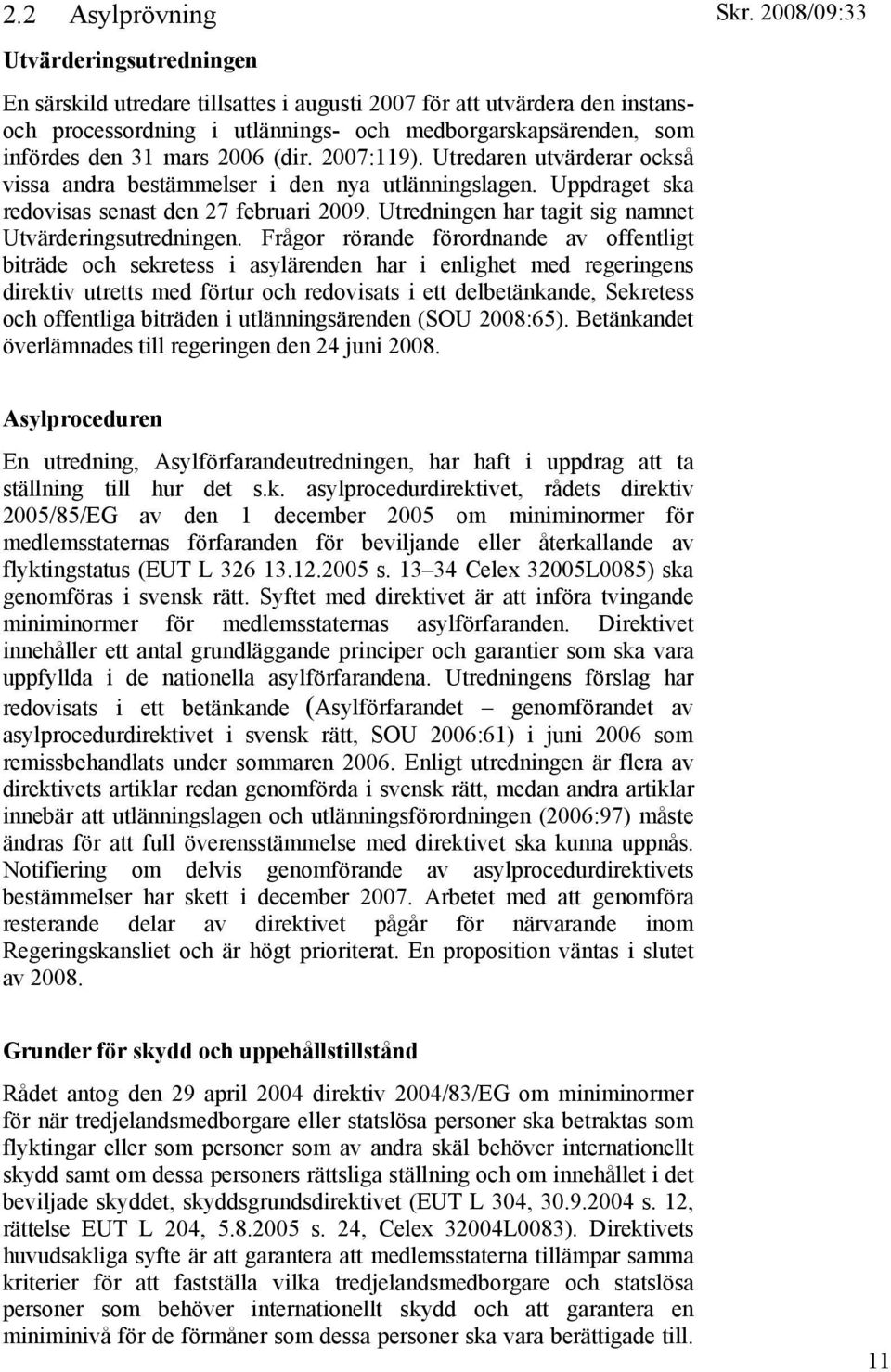 Utredningen har tagit sig namnet Utvärderingsutredningen.