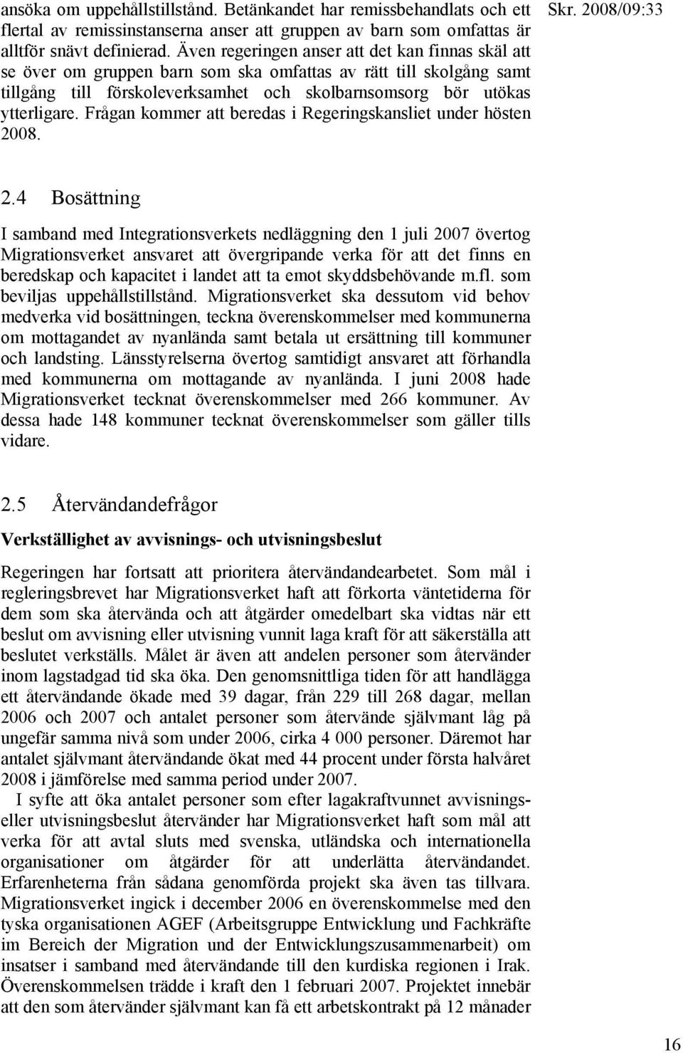 Frågan kommer att beredas i Regeringskansliet under hösten 20