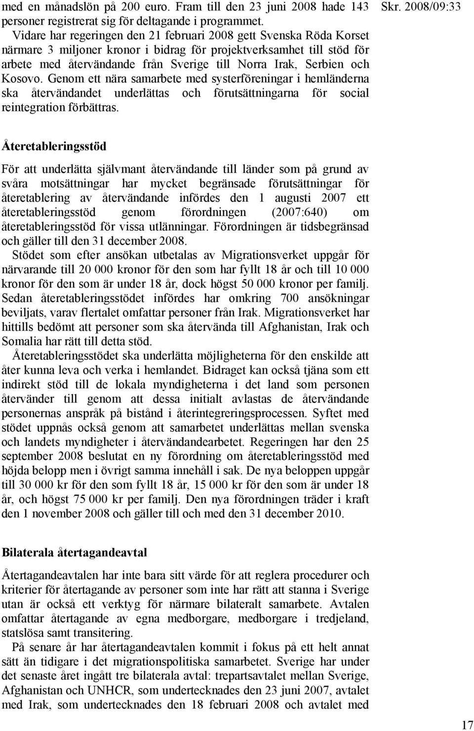 Serbien och Kosovo. Genom ett nära samarbete med systerföreningar i hemländerna ska återvändandet underlättas och förutsättningarna för social reintegration förbättras.