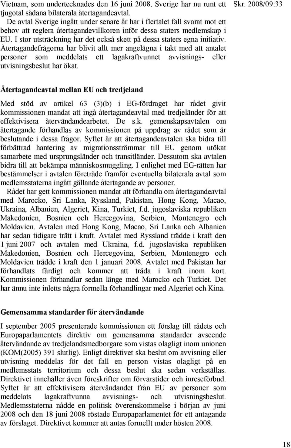 I stor utsträckning har det också skett på dessa staters egna initiativ.
