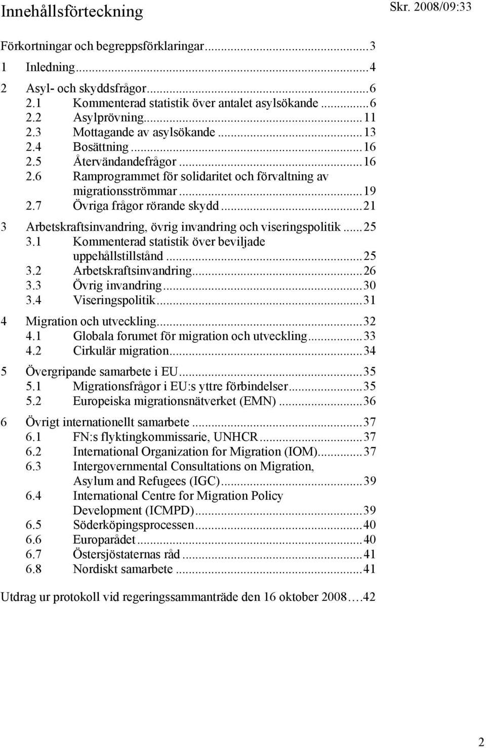 ..21 3 Arbetskraftsinvandring, övrig invandring och viseringspolitik...25 3.1 Kommenterad statistik över beviljade uppehållstillstånd...25 3.2 Arbetskraftsinvandring...26 3.3 Övrig invandring...30 3.