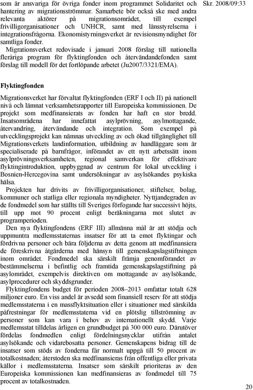 Ekonomistyrningsverket är revisionsmyndighet för samtliga fonder.