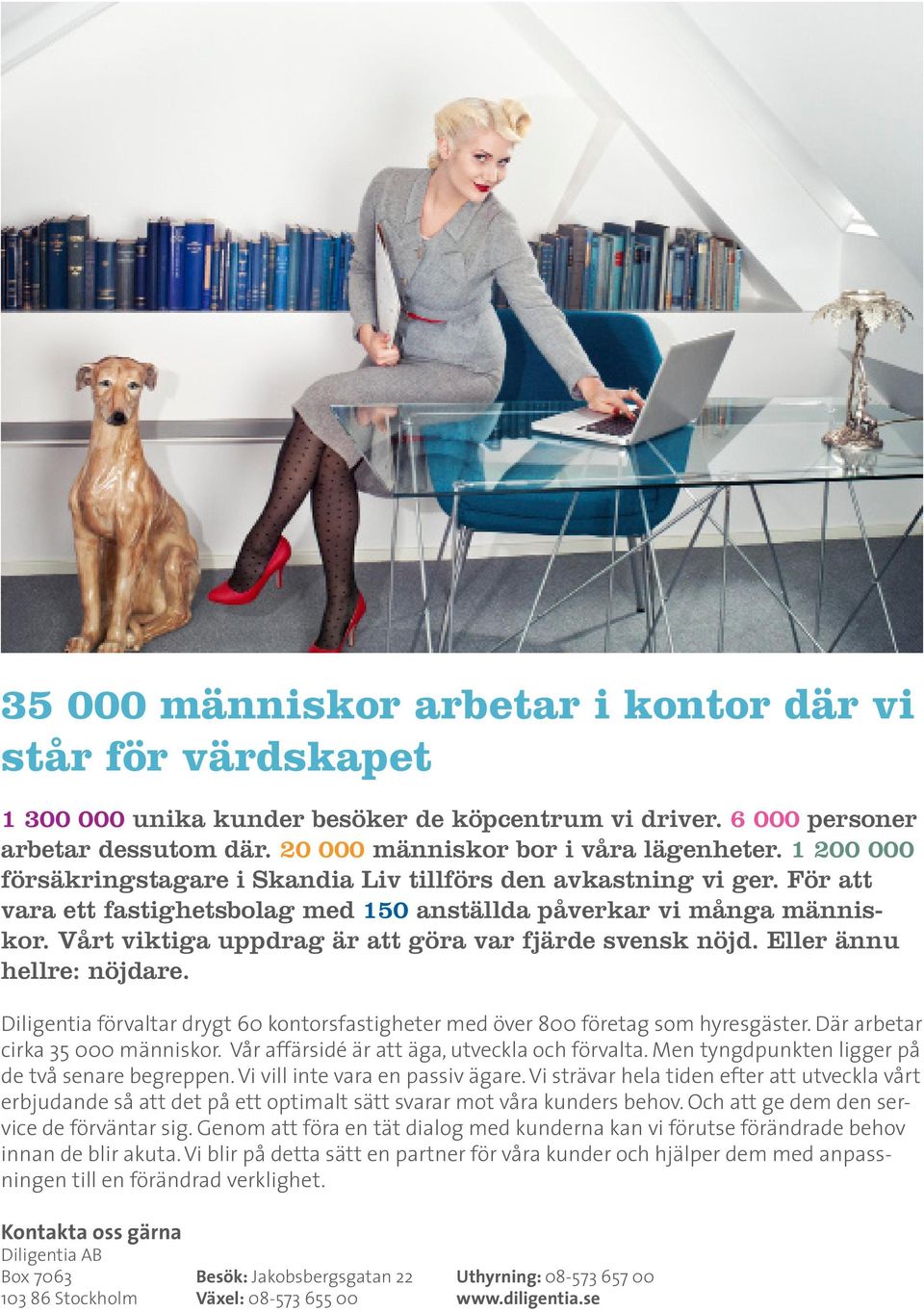 Vårt viktiga uppdrag är att göra var fjärde svensk nöjd. Eller ännu hellre: nöjdare. Diligentia förvaltar drygt 60 kontorsfastigheter med över 800 företag som hyresgäster.
