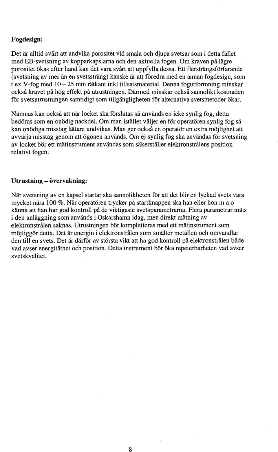 Ett flersträngsförfrnde (svetsning v mer än en svetssträng) knske är tt föredr med en nnn fogdesign, som t ex V-fog med 10-25 mm rätknt inkl tillstsmteril.