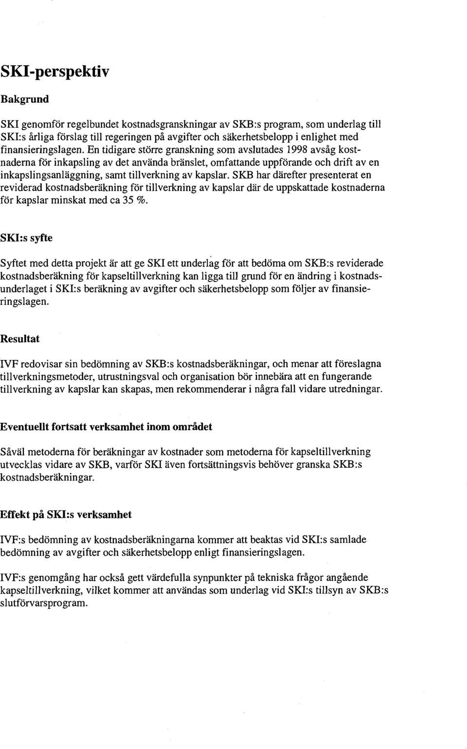 SKB hr därefter presentert en reviderd kostndsberäkning för tillverkning v kpslr där de uppskttde kostndern för kpslr minskt med c 35 %.