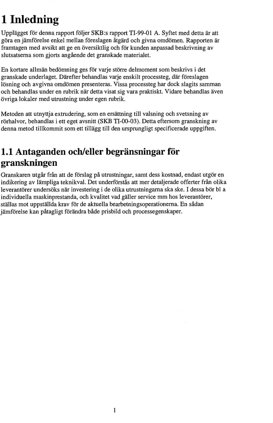 En kortre llmän bedömning ges för vrje större delmoment som beskrivs i det grnskde underlget. Därefter behndls vrje enskilt processteg, där föreslgen lösning och vgivn omdömen presenters.