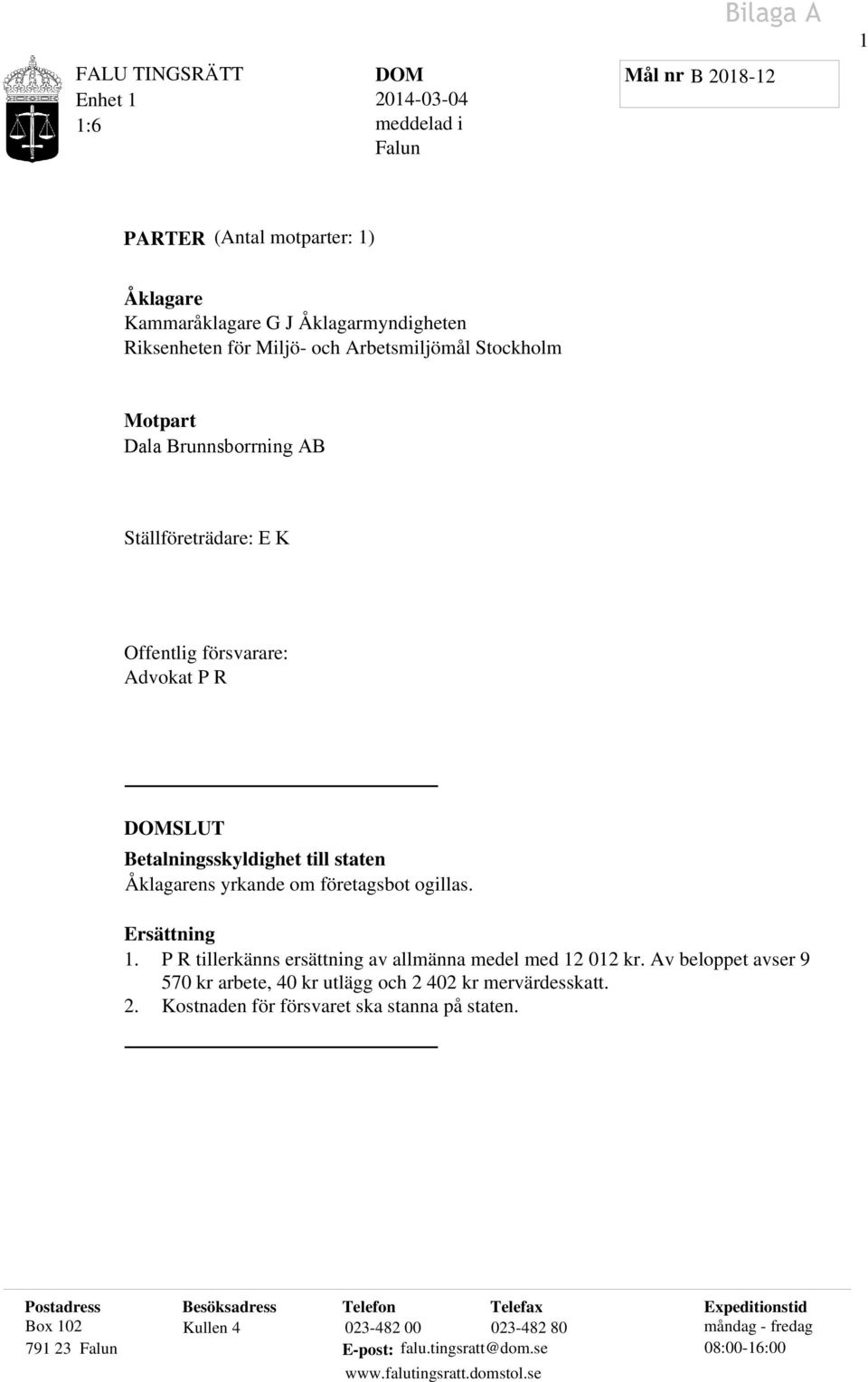 P R tillerkänns ersättning av allmänna medel med 12 012 kr. Av beloppet avser 9 570 kr arbete, 40 kr utlägg och 2 402 kr mervärdesskatt. 2. Kostnaden för försvaret ska stanna på staten.