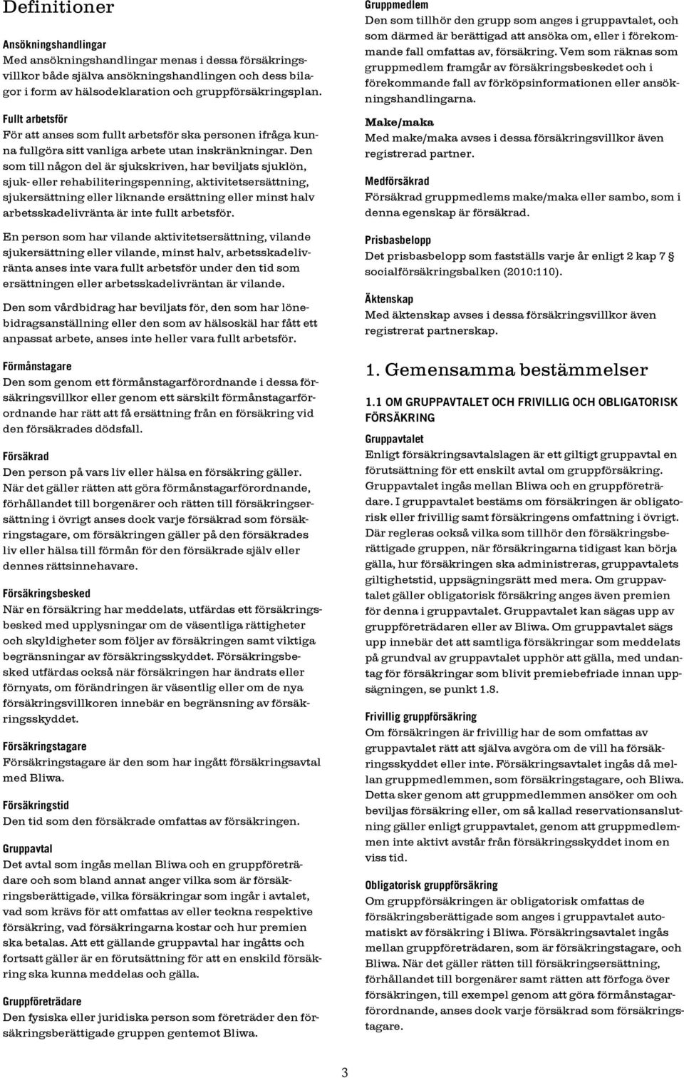 Den som till någon del är sjukskriven, har beviljats sjuklön, sjuk- eller rehabiliteringspenning, aktivitetsersättning, sjukersättning eller liknande ersättning eller minst halv arbetsskadelivränta