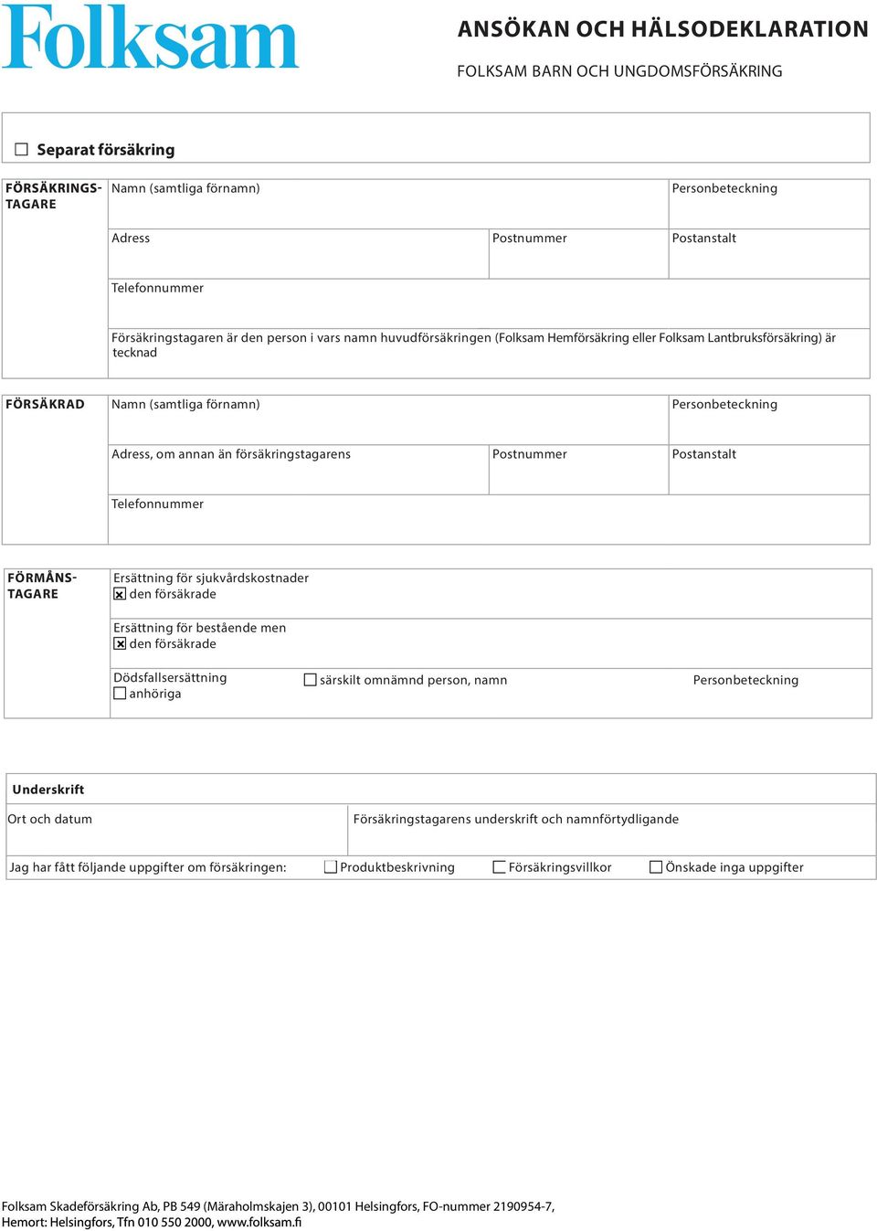 försäkringstagarens Postnummer Postanstalt Telefonnummer FÖRM TAGARE Ersättning för sjukvårdskostnader den försäkrade Ersättning för bestående men den försäkrade Dödsfallsersättning anhöriga särskilt