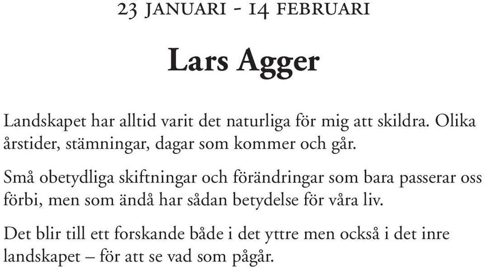 Små obetydliga skiftningar och förändringar som bara passerar oss förbi, men som ändå