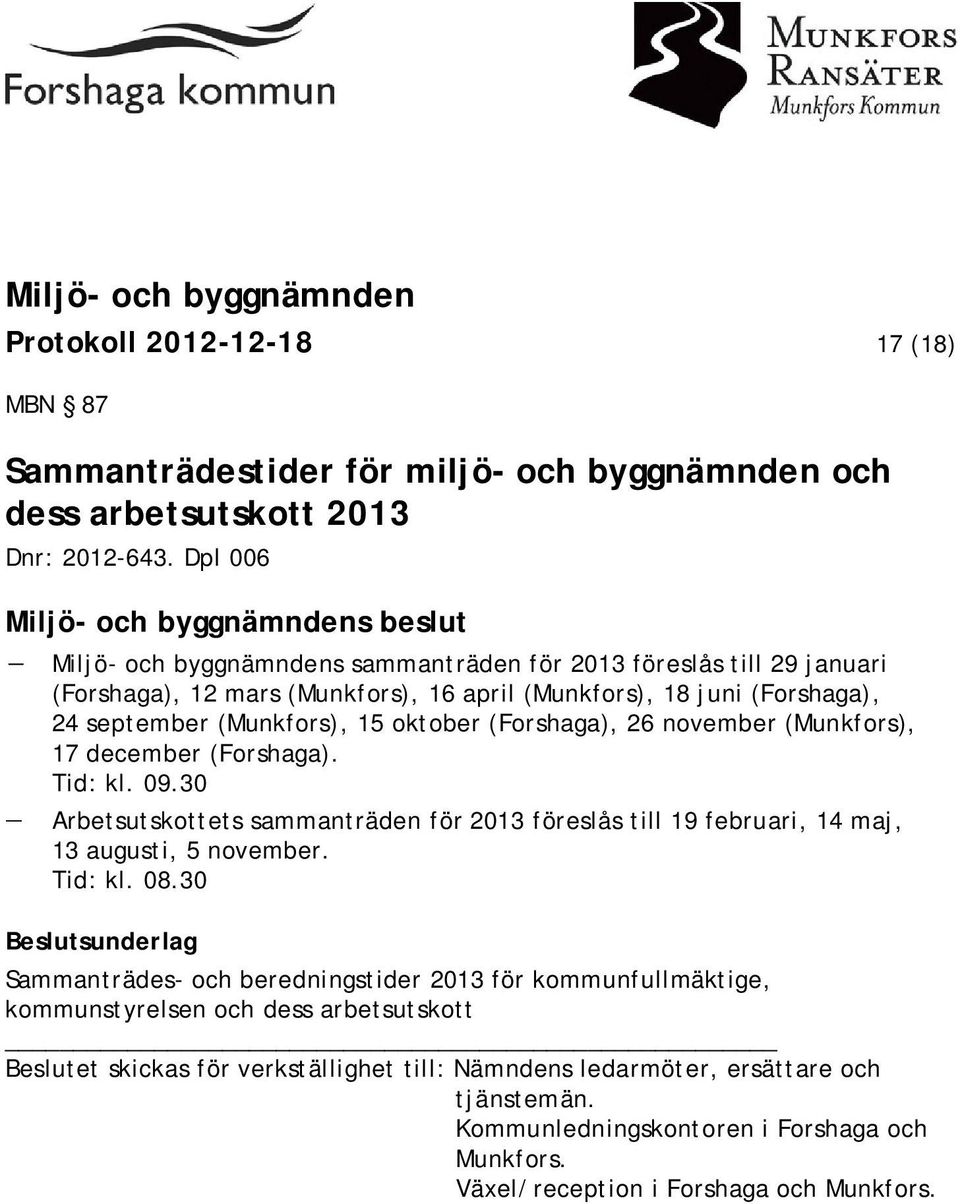 (Forshaga), 26 november (Munkfors), 17 december (Forshaga). Tid: kl. 09.30 Arbetsutskottets sammanträden för 2013 föreslås till 19 februari, 14 maj, 13 augusti, 5 november. Tid: kl. 08.