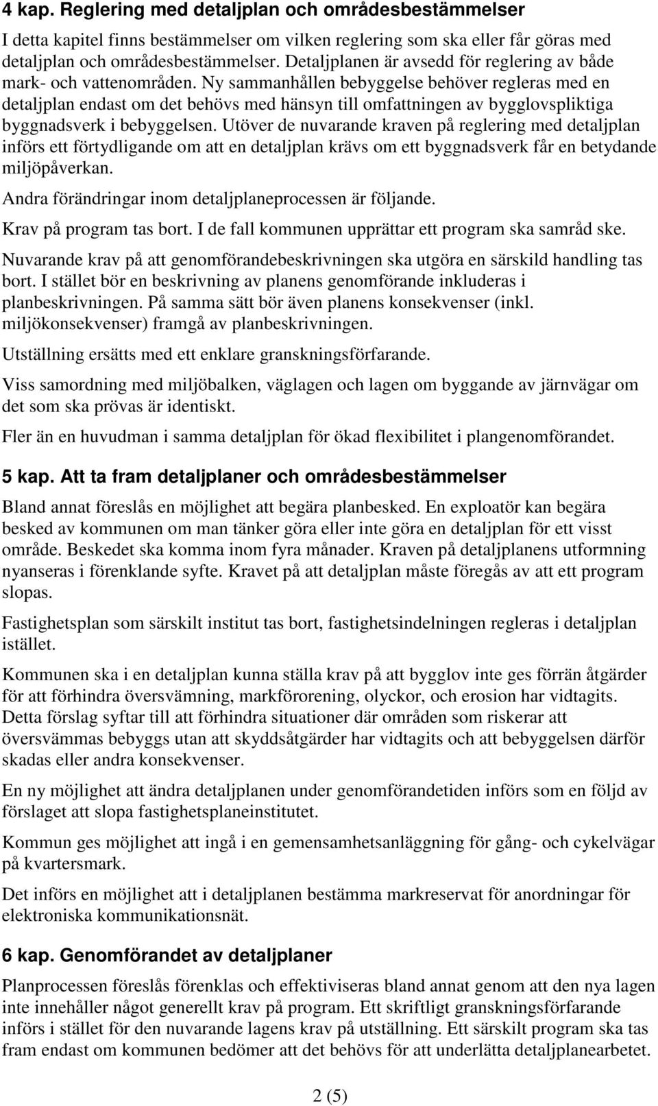 Ny sammanhållen bebyggelse behöver regleras med en detaljplan endast om det behövs med hänsyn till omfattningen av bygglovspliktiga byggnadsverk i bebyggelsen.