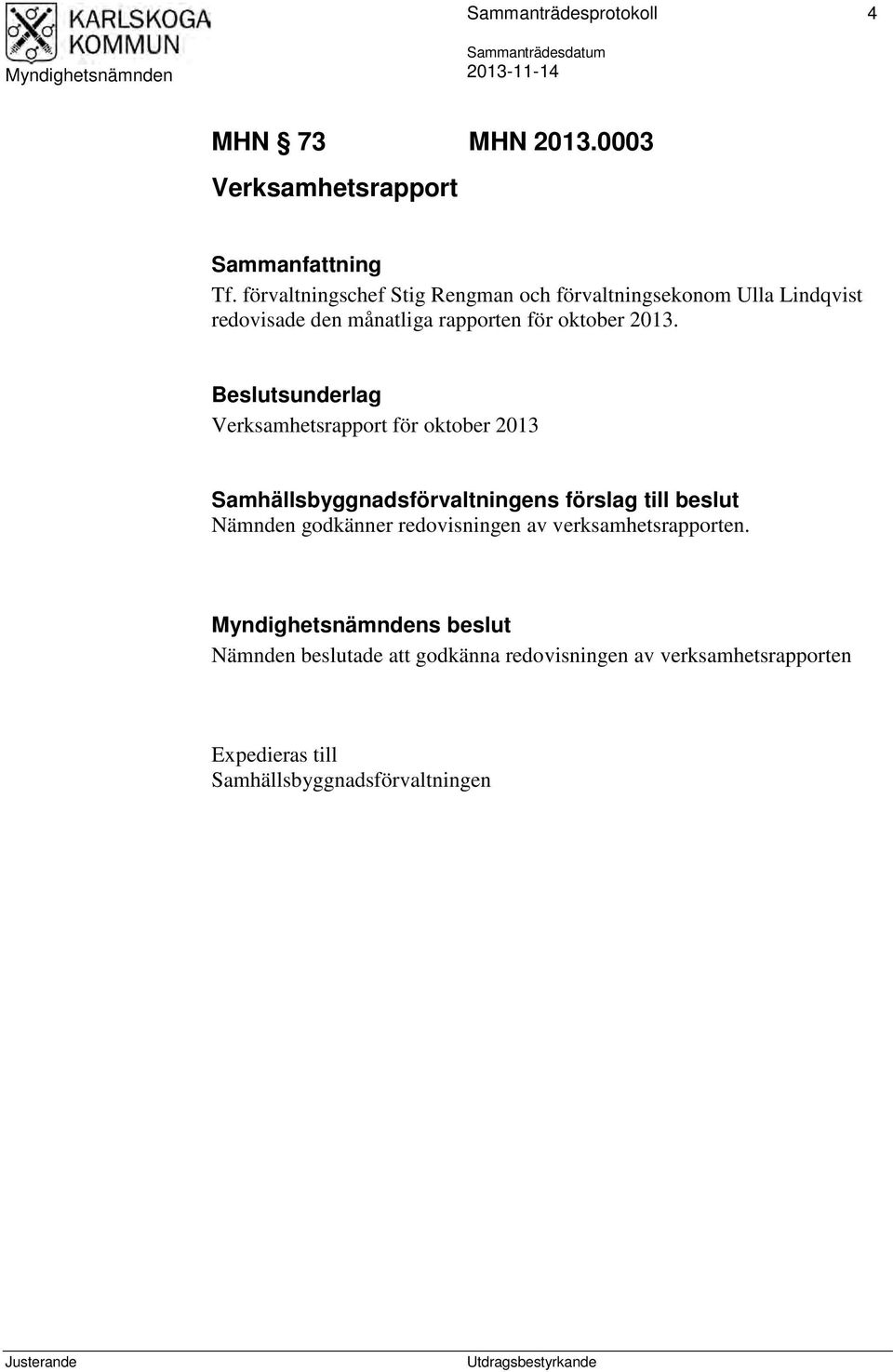 Beslutsunderlag Verksamhetsrapport för oktober 2013 Samhällsbyggnadsförvaltningens förslag till beslut Nämnden godkänner redovisningen av