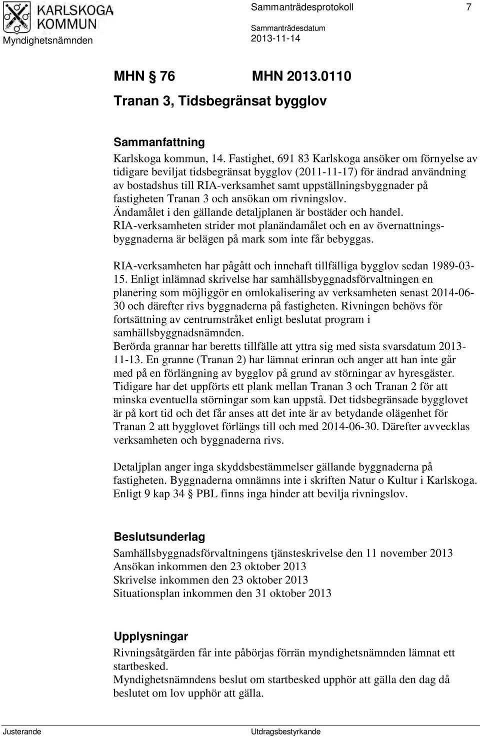 fastigheten Tranan 3 och ansökan om rivningslov. Ändamålet i den gällande detaljplanen är bostäder och handel.