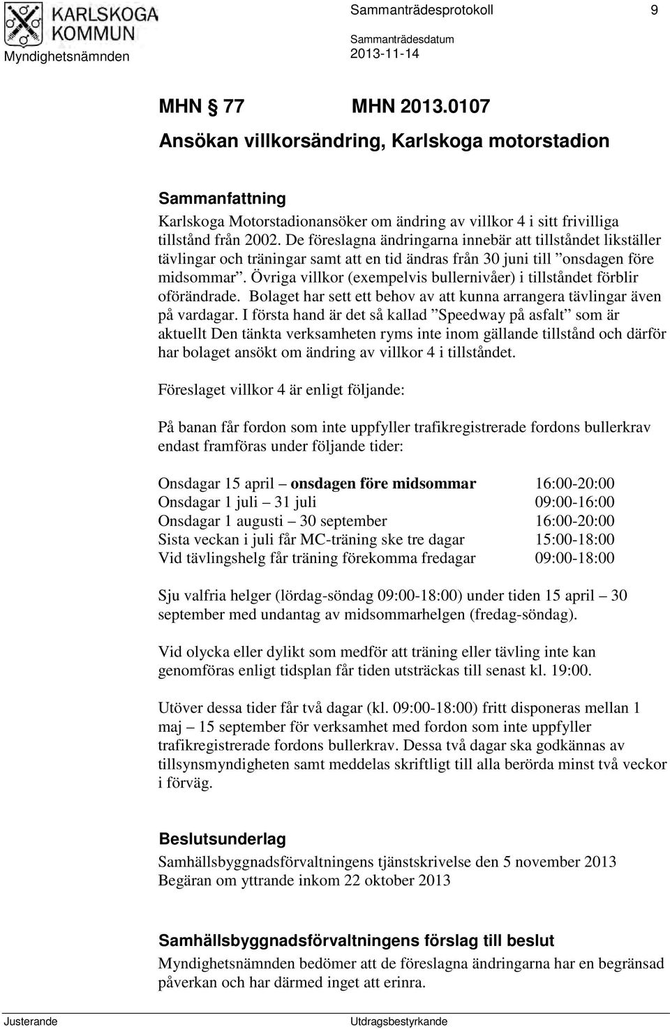 De föreslagna ändringarna innebär att tillståndet likställer tävlingar och träningar samt att en tid ändras från 30 juni till onsdagen före midsommar.