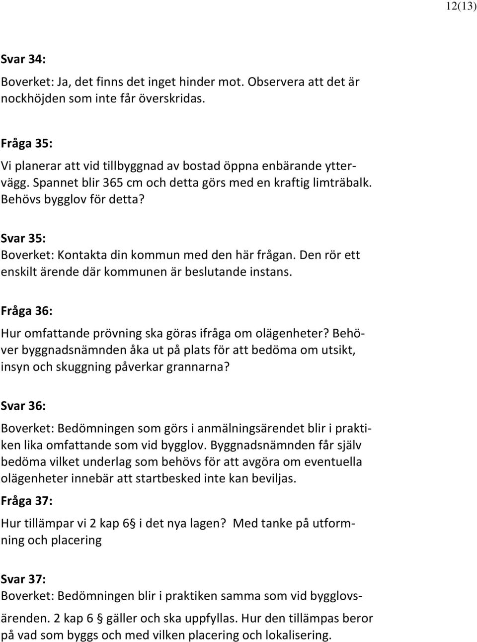 Den rör ett enskilt ärende där kommunen är beslutande instans. Fråga 36: Hur omfattande prövning ska göras ifråga om olägenheter?