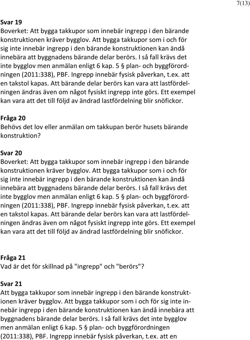 5 plan- och byggförordningen (2011:338), PBF. Ingrepp innebär fysisk påverkan, t.ex. att en takstol kapas.